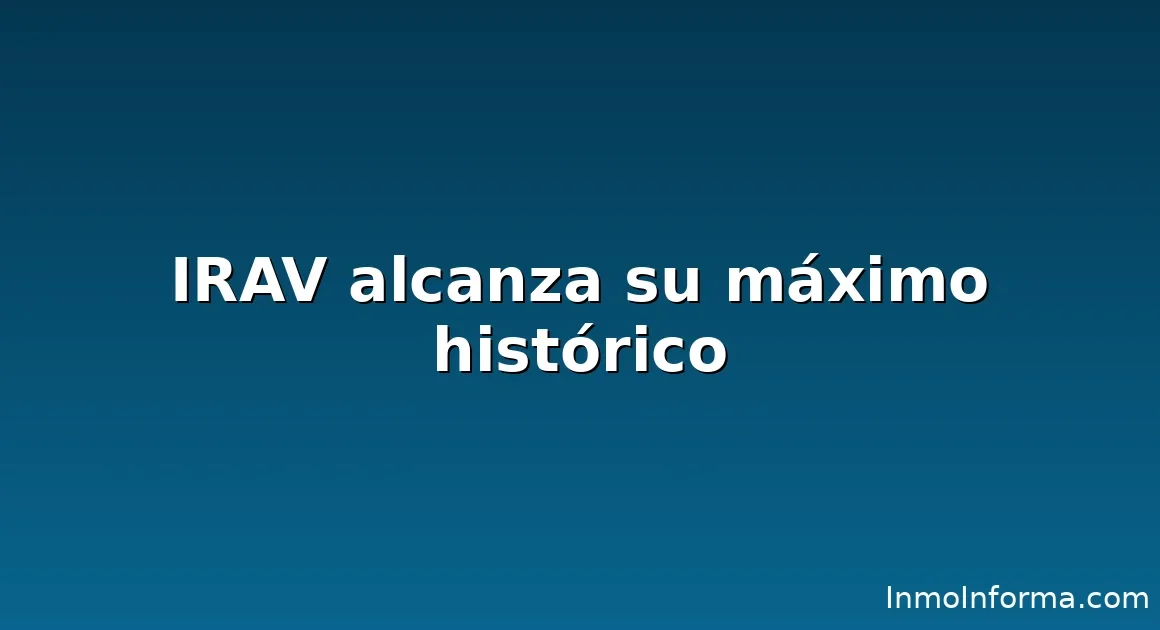 IRAV alcanza máximo histórico 2025