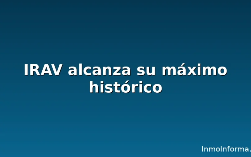 IRAV alcanza máximo histórico 2025