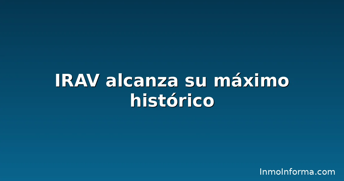 IRAV alcanza máximo histórico 2025